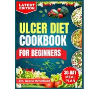 ULCER DIET COOKBOOK FOR BEGINNERS: Nourishing Recipes and Gentle Meal Plans to Soothe and Reclaim Digestive Comfort