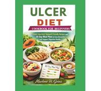 Ulcer Diet Cookbook For Beginners: Simple Low-Acid, Stomach-Friendly Recipes and 30-Day Meal Plans to Ease Discomfort and Support Digestive Health