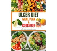 ULCER DIET MEAL PLAN & COOKBOOK: A 4-Week Healing Plan With Easy Recipes To Soothe Gastritis, Acid Reflux, And Stomach Ulcers