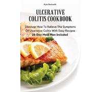 Ulcerative Colitis Cookbook: Discover How To Relieve The Symptoms Of Ulcerative Colitis With Easy Recipes28-Day Meal Plan Included