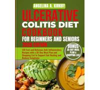 Ulcerative Colitis Diet Cookbook for Beginners and Seniors: 120 Fast and Delicious Anti-Inflammatory Recipes with a 35-Day Meal Plan and Shopping List to Support Gut Healing and Reduce Symptoms