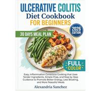 Ulcerative Colitis Diet Cookbook for Beginners: Easy, Inflammation Conscious Cooking that Uses Tender Ingredients, Simple Prep, and Step by Step Guidance to Promote Better Energy, and Less Bloating