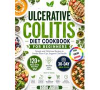 ULCERATIVE COLITIS DIET COOKBOOK FOR BEGINNERS: Simple and Delicious Recipes to Soothe Flare-Ups, Support Gut Health