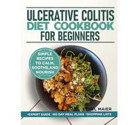 ULCERATIVE COLITIS DIET COOKBOOK FOR BEGINNERS: Simple Recipes to Soothe and Nourish
