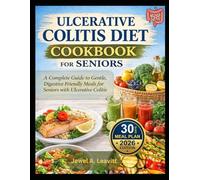 ULCERATIVE COLITIS DIET COOKBOOK FOR SENIORS: A Complete Guide to Gentle, Digestive Friendly Meals for Seniors with Ulcerative Colitis