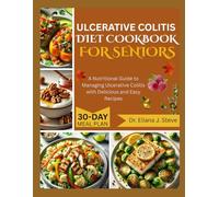 ULCERATIVE COLITIS DIET COOKBOOK FOR SENIORS: A Nutritional Guide to Managing Ulcerative Colitis with Delicious and Easy Recipes