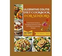 ULCERATIVE COLITIS DIET COOKBOOK FOR SENIORS: A Nutritional Guide to Managing Ulcerative Colitis with Delicious and Easy Recipes