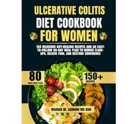 Ulcerative Colitis Diet Cookbook For Women: 150 Delicious Gut-Healing Recipes and an Easy-to-Follow 80-Day Meal Plan to Reduce Flare-Ups, Relieve ... Series by Marian W. Cannon, MS, RDN)