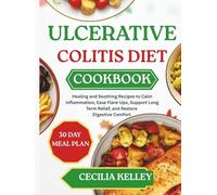 Ulcerative Colitis Diet Cookbook: Healing and Soothing Recipes to Calm Inflammation, Ease Flare-Ups, Support Long Term Relief, and Restore Digestive Comfort