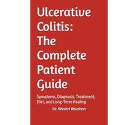 Ulcerative Colitis: The Complete Patient Guide: Symptoms, Diagnosis, Treatment, Diet, and Long-Term Healing