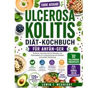 ULCEROSA KOLITIS DIÄT-KOCHBUCH FÜR ANFÄN-GER: Einfache, darmfreundliche Rezepte und Essenspläne zur Unterstützung von Schüben und sanfter Verdauung