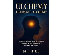 Ulchemy: Ultimate Alchemy: A Guide to Use 100% Potential for the Most Complex Human Machine