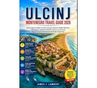 ULCINJ MONTENEGRO TRAVEL GUIDE 2026: Montenegro's Hidden Summer Escape: Discover Hidden Beaches, Ada Bojana, Authentic Balkan Culture, Local Food, Scenic Coastal Adventures & Insider Travel Tips