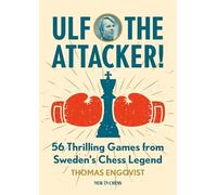 Ulf - the Attacker!: 56 Thrilling Games from Sweden's Chess Legend