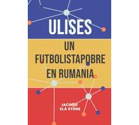Ulises: un Futbolistapobre en Rumania: 5 (La otra cara del fútbol)