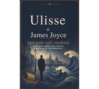 Ulisse di James Joyce spiegato agli studenti: RIASSUNTO, ANALISI DEI CAPITOLI, PERSONAGGI E TEMI PRINCIPALI