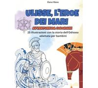 Ulisse, l'Eroe dei Mari - Avventure da Colorare: 25 illustrazioni con la storia dell’Odissea adattata per bambini