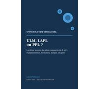 ULM, LAPL ou PPL ?: Choisir sa voie vers le ciel - les trois brevets de pilote comparés : réglementation, formation, budget et débouchés
