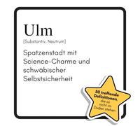 Ulm: Spatzenstadt mit Science-Charme und schwäbischer Selbstsicherheit. Das lustige Geschenkbuch für Mann, Frau, Kollege, Freund zu Geburtstag, Weihnachten