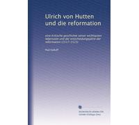 Ulrich von Hutten und die reformation: eine kritische geschichte seiner wichtigsten lebenszeit und der entscheidungsjahre der reformation (1517-1523)