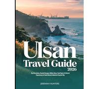 Ulsan Travel guide 2026: Top Attractions, Coastal Escapes, Hidden Gems, Food Spots & Cultural Experiences in South Korea’s Industrial Coastal City (Unveiling the Earth’s Silent Wonders)