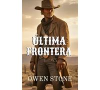 Última Frontera: Novela del Oeste con Owen Stone (Las aventuras de Owen Stone en el Viejo Oeste)