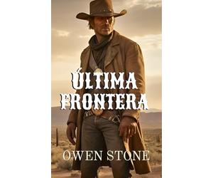 Última Frontera: Novela del Oeste con Owen Stone (Las aventuras de Owen Stone en el Viejo Oeste)