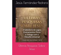 Últimas Pesquisas Sobre Jesus: A Sabedoria do Logos: Ensinamentos Éticos e Diálogo com a Filosofia Universal. Tratado sobre Jesus de Nazaré - Vol. IV ... de hoje. A Cadeia Ininterrupta de Custódia)