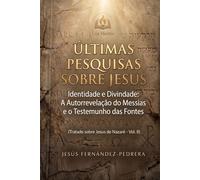 ÚLTIMAS PESQUISAS SOBRE JESUS: Identidade e Divindade: A Autorrevelação do Messias e o Testemunho das Fontes. Tratado sobre Jesus de Nazaré - Vol. II ... de hoje. A Cadeia Ininterrupta de Custódia)