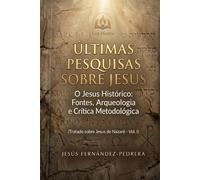 ÚLTIMAS PESQUISAS SOBRE JESUS: O Jesus Histórico: Fontes, Arqueologia e Crítica Metodológica. Tratado sobre Jesus de Nazaré - Vol. I (CATENA AUREA: De ... de hoje. A Cadeia Ininterrupta de Custódia)