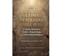 Últimas Pesquisas Sobre Jesus. O Jesus Histórico: Fontes, Arqueologia e Crítica Metodológica. Tratado sobre Jesus de Nazaré - Vol. I: 1 (O Caso Jesus: Uma Investigação Definitiva)
