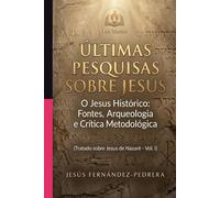 ÚLTIMAS PESQUISAS SOBRE JESUS: O Jesus Histórico: Fontes, Arqueologia e Crítica Metodológica. Tratado sobre Jesus de Nazaré - Vol. I (CATENA AUREA: De ... de hoje. A Cadeia Ininterrupta de Custódia)