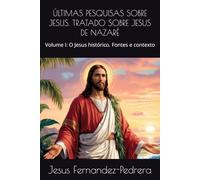 ÚLTIMAS PESQUISAS SOBRE JESUS. TRATADO SOBRE JESUS DE NAZARÉ: Volume I: O Jesus histórico. Fontes e contexto (CATENA AUREA: De Deus aos dias de hoje. A Cadeia Ininterrupta de Custódia)