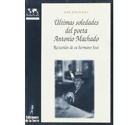 Ultimas Soledades Del Poeta Antonio Machado: Recuerdos De Su Herm