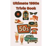 Ultimate 1950s Trivia Book: 100 Fun & Fascinating Questions About Rock ’n’ Roll, TV Classics, Movie Icons, Inventions, and the Dawn of the Space Age