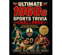Ultimate 1960s Sports Trivia Challenge: 1,000+ Sports Trivia Facts, Questions & Deep-Cut Challenges for Men 70+ Who Remember the Legends, Records, Rivalries and Greatest Moments of the Decade