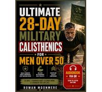 Ultimate 28-Day Military Calisthenics for Men Over 50: Build Strength, Improve Mobility, Boost Endurance, and Reclaim Peak Fitness in Just 28 Days - No Gym