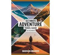 Ultimate Adventure Travel Guide for Beginners: How to Hike, Camp, and Explore Safely - Expert Tips, Essential Gear, and Step-by-Step Strategies to Conquer the Outdoors with Confidence