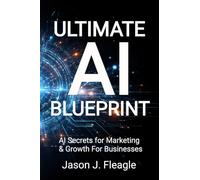 Ultimate AI Blueprint: AI Secrets for Marketing & Growth For Businesses