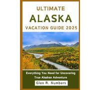 Ultimate Alaska Vacation Guide: Everything You Need for Uncovering True Alaskan Adventure