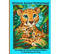 Ultimate Animal Motherhood: 144 Pages of Loving Mothers & Babies in Wild Nature for Kids