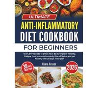Ultimate Anti-Inflammatory diet cookbook for beginners 2026: Over 250+ recipes to Detox Your Body, Improve Mobility, Fatigue free, promote Immunity, ... pains and get healthy with 30 days meal plan