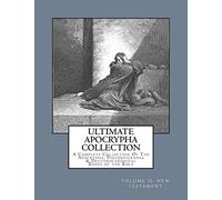 Ultimate Apocrypha Collection [Volume II: New Testament]: A Complete Collection Of The Apocrypha, Pseudepigrapha & Deuterocanonical Books of the Bible: Volume 2