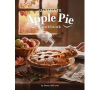 Ultimate Apple Pie Cookbook: Classic, Homemade & Comforting Apple Pie Recipes - Simple, Flaky, and Delicious Pies for Every Occasion (The Sweet Comforts Collection)
