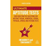 Ultimate Aptitude Tests: Over 1000 Practice Questions for Abstract Visual, Numerical, Verbal, Physical, Spatial and Systems Tests (Ultimate Series)