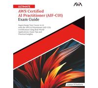 Ultimate AWS Certified AI Practitioner (AIF-C01) Exam Guide: Supercharge Your Career in AI with the AWS AI Practitioner (AIF-C01) Certification Using ... Tips and Practical Insights (English Edition)
