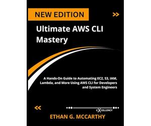 Ultimate AWS CLI Mastery: A Hands-On Guide to Automating EC2, S3, IAM, Lambda, and More Using AWS CLI for Developers and System Engineers (Web programming,cloud computing and developing guide)