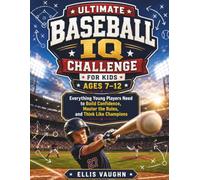 ULTIMATE BASEBALL IQ CHALLENGE FOR KIDS AGES 7-12: Everything Young Players Need to Build Confidence, Master the Rules, and Think Like Champions