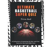 Ultimate Basketball Super Quiz Trivia Book: A Collection of Amazing All-Star Trivia Quizzes and Fun Facts for Die-Hard NBA Fans