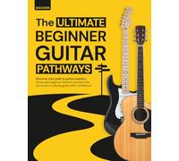 Ultimate Beginner Guitar Pathways: The Complete Step-by-Step Guitar Book for Beginners - Learn Chords, Strumming & Songs with Clear Color Graphics + 100 Free Resources: Find Your Guitar Journey